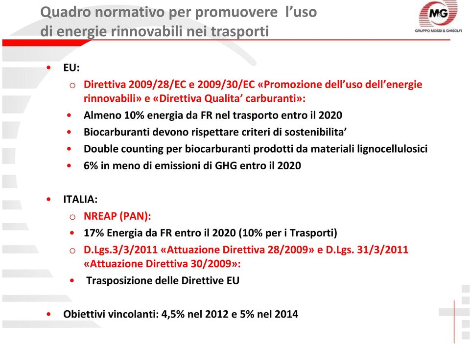 biocarburanti prodotti da materiali lignocellulosici 6% in meno di emissioni di GHG entro il 2020 ITALIA: o NREAP (PAN): 17% Energia da FR entro il 2020 (10% per i