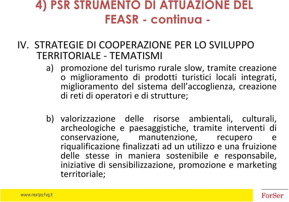 locali integrati, miglioramento del sistema dell accoglienza, creazione di reti di operatori e di strutture; b) valorizzazione delle risorse ambientali, culturali,