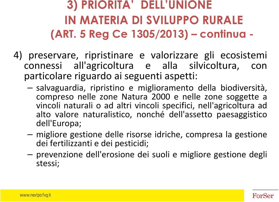 seguenti aspetti: salvaguardia, ripristino e miglioramento della biodiversità, compreso nelle zone Natura 2000 e nelle zone soggette a vincoli naturali o ad altri