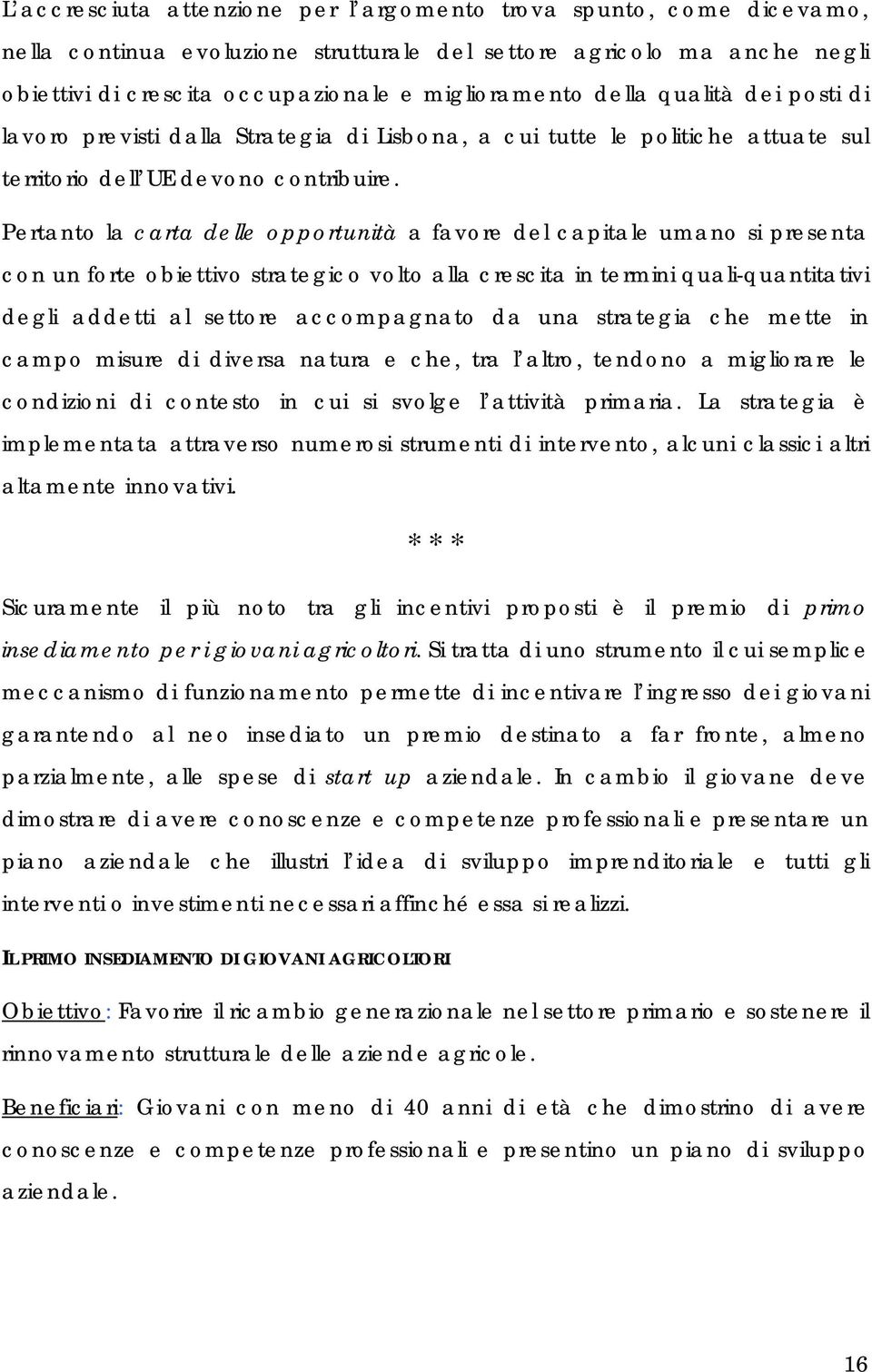 Pertanto la carta delle opportunità a favore del capitale umano si presenta con un forte obiettivo strategico volto alla crescita in termini quali-quantitativi degli addetti al settore accompagnato