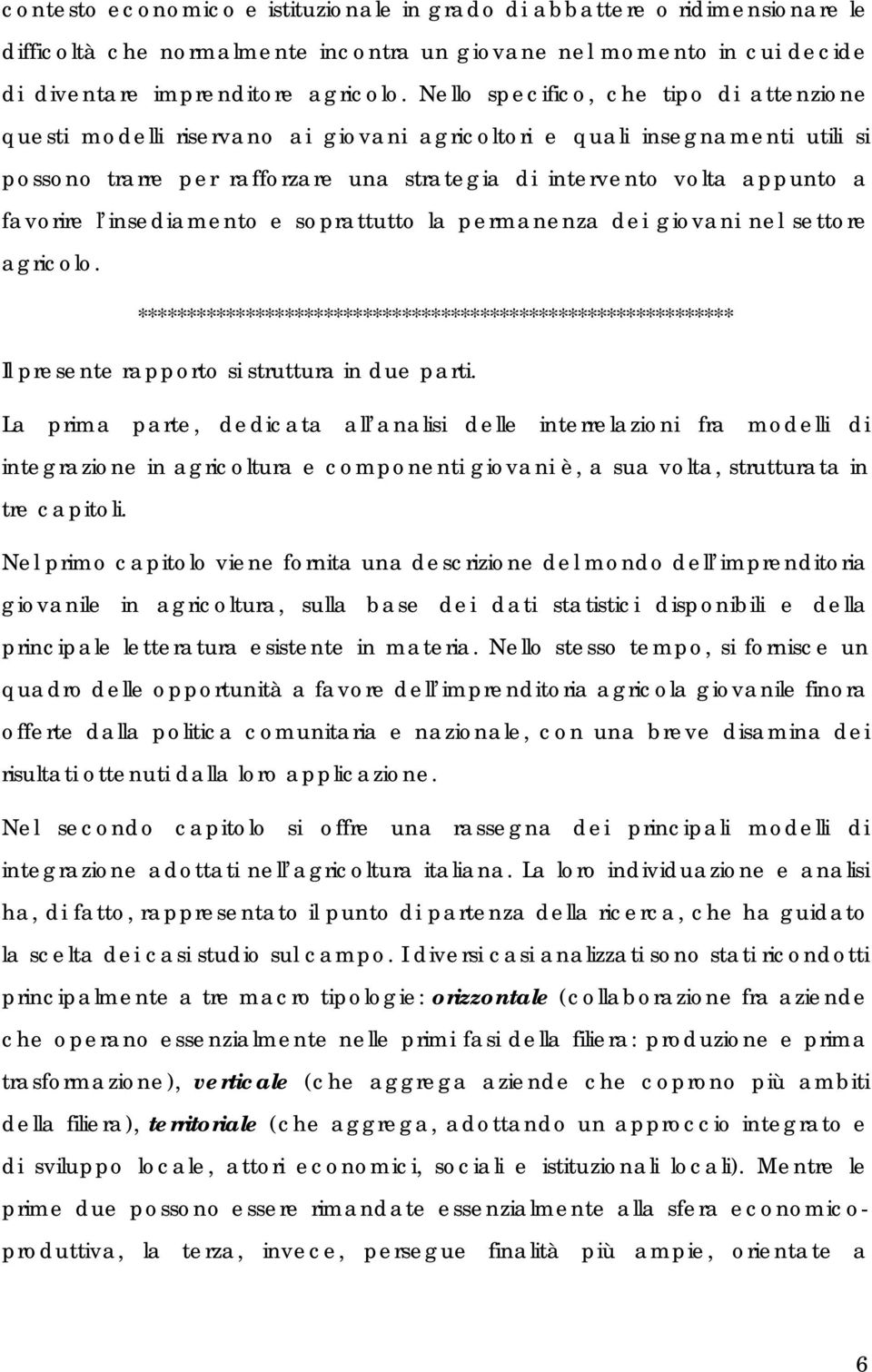 favorire l insediamento e soprattutto la permanenza dei giovani nel settore agricolo. ************************************************************* Il presente rapporto si struttura in due parti.