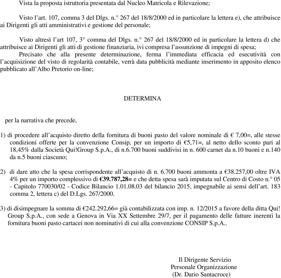 267 del 18/8/2000 ed in particolare la lettera d) che attribuisce ai Dirigenti gli atti di gestione finanziaria, ivi compresa l assunzione di impegni di spesa; Precisato che alla presente