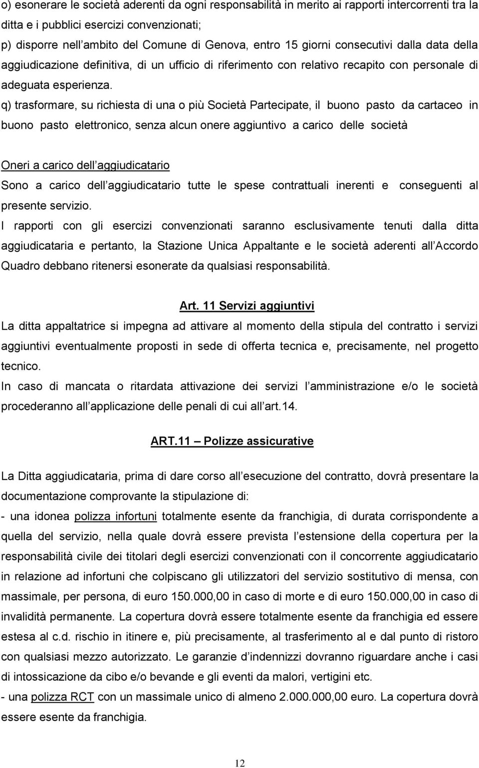 q) trasformare, su richiesta di una o più Società Partecipate, il buono pasto da cartaceo in buono pasto elettronico, senza alcun onere aggiuntivo a carico delle società Oneri a carico dell