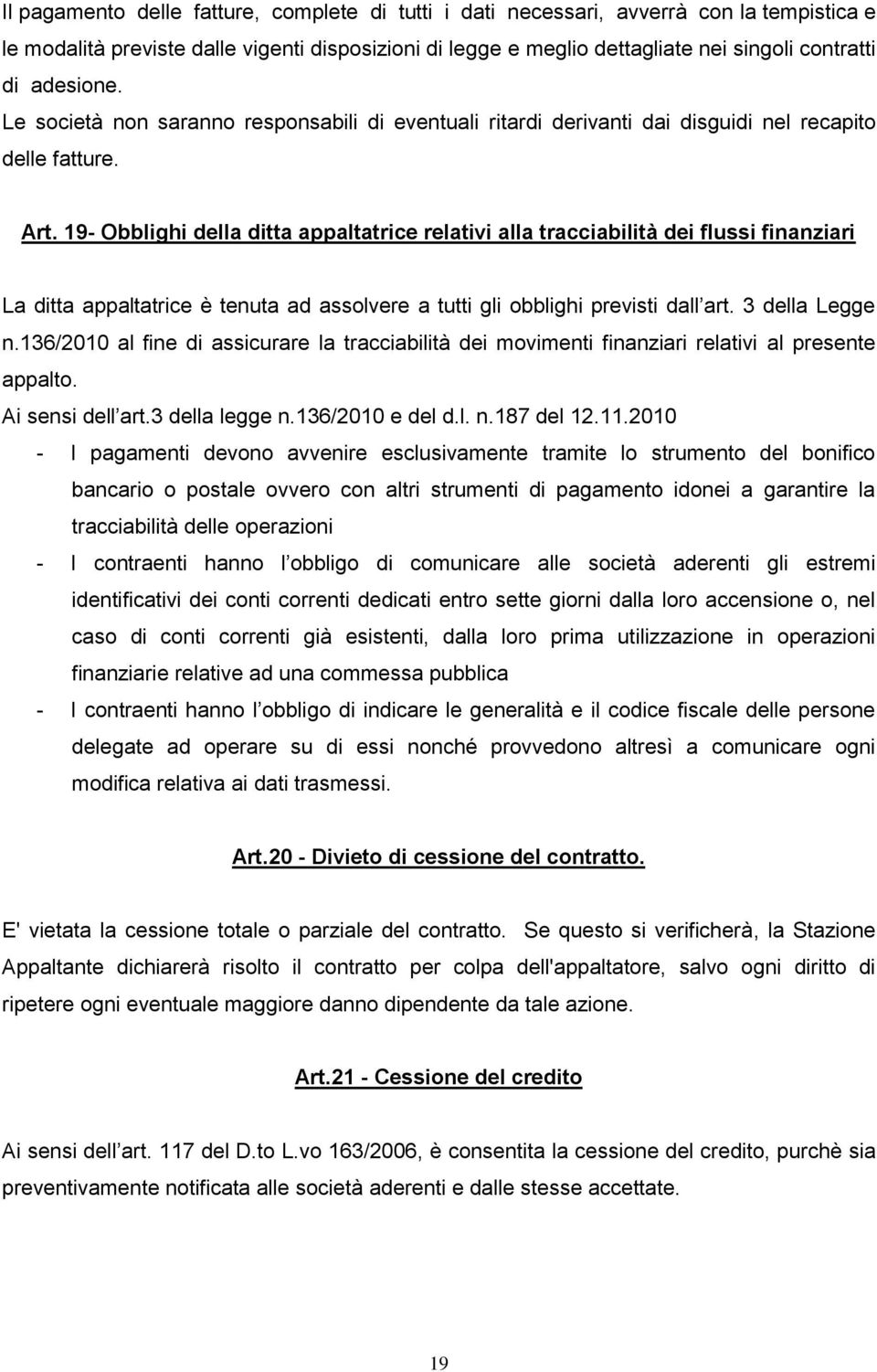 19- Obblighi della ditta appaltatrice relativi alla tracciabilità dei flussi finanziari La ditta appaltatrice è tenuta ad assolvere a tutti gli obblighi previsti dall art. 3 della Legge n.