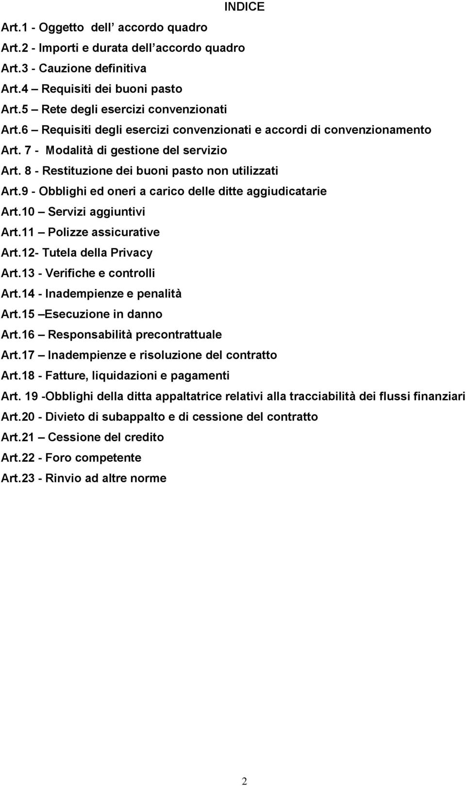 9 - Obblighi ed oneri a carico delle ditte aggiudicatarie Art.10 Servizi aggiuntivi Art.11 Polizze assicurative Art.12- Tutela della Privacy Art.13 - Verifiche e controlli Art.