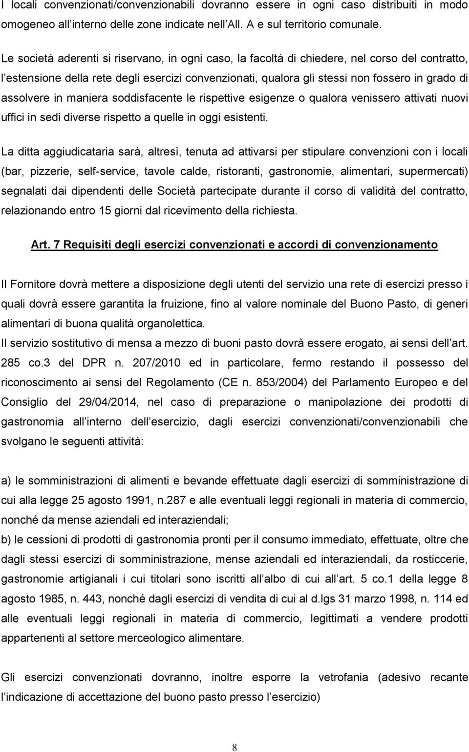 assolvere in maniera soddisfacente le rispettive esigenze o qualora venissero attivati nuovi uffici in sedi diverse rispetto a quelle in oggi esistenti.