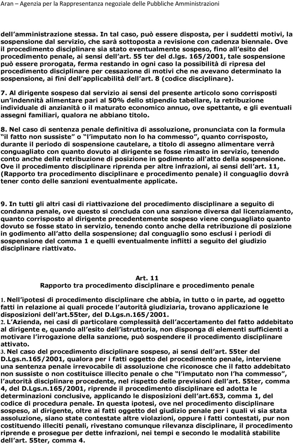 165/2001, tale sospensione può essere prorogata, ferma restando in ogni caso la possibilità di ripresa del procedimento disciplinare per cessazione di motivi che ne avevano determinato la