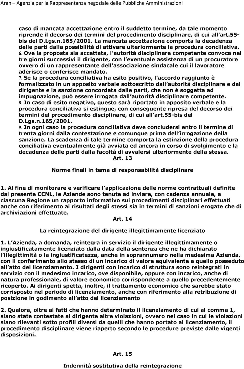 Ove la proposta sia accettata, l autorità disciplinare competente convoca nei tre giorni successivi il dirigente, con l eventuale assistenza di un procuratore ovvero di un rappresentante dell