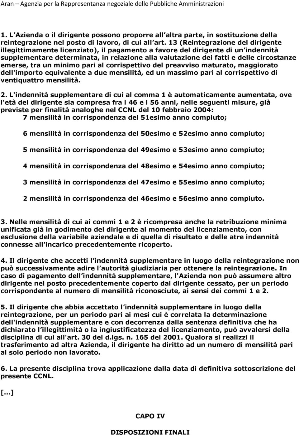 circostanze emerse, tra un minimo pari al corrispettivo del preavviso maturato, maggiorato dell'importo equivalente a due mensilità, ed un massimo pari al corrispettivo di ventiquattro mensilità. 2.