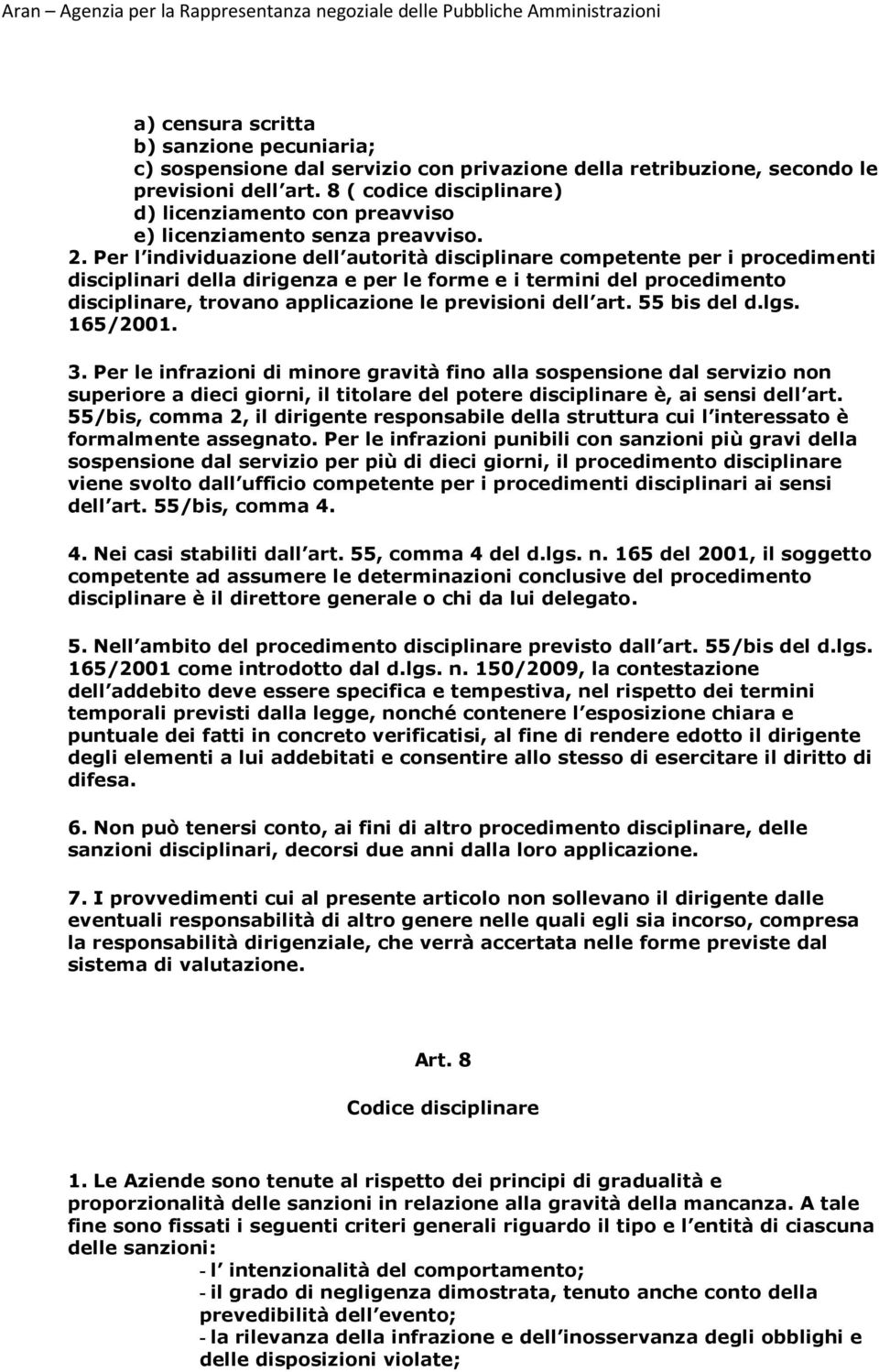 Per l individuazione dell autorità disciplinare competente per i procedimenti disciplinari della dirigenza e per le forme e i termini del procedimento disciplinare, trovano applicazione le previsioni