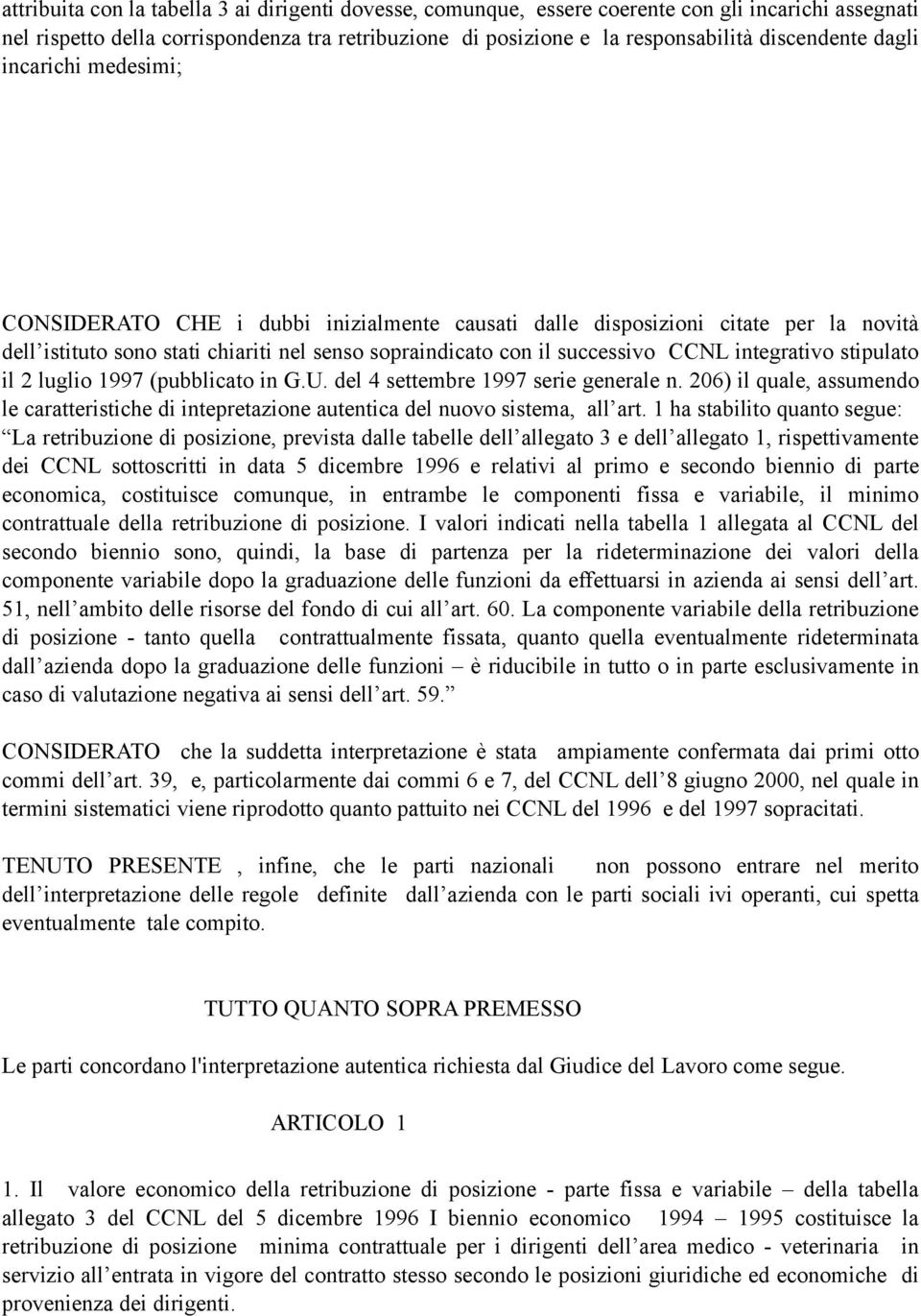 integrativo stipulato il 2 luglio 1997 (pubblicato in G.U. del 4 settembre 1997 serie generale n. 206) il quale, assumendo le caratteristiche di intepretazione autentica del nuovo sistema, all art.