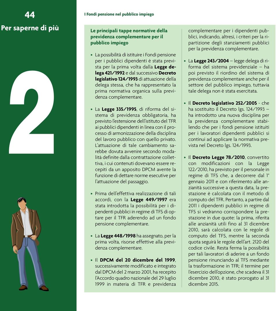 La Legge 335/1995, di riforma del sistema di previdenza obbligatoria, ha previsto l estensione dell istituto del TFR ai pubblici dipendenti in linea con il processo di armonizzazione della disciplina