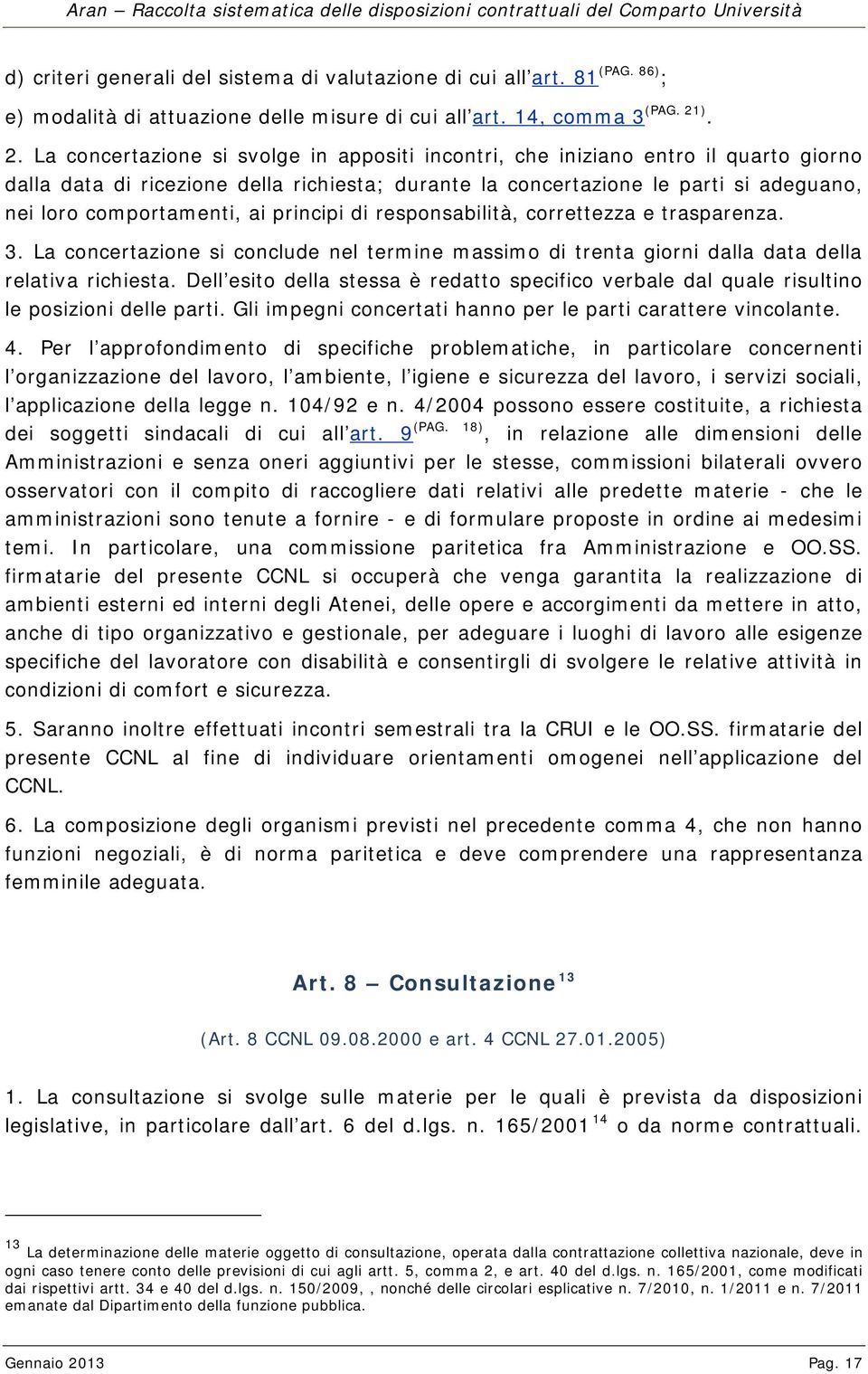 comportamenti, ai principi di responsabilità, correttezza e trasparenza. 3. La concertazione si conclude nel termine massimo di trenta giorni dalla data della relativa richiesta.