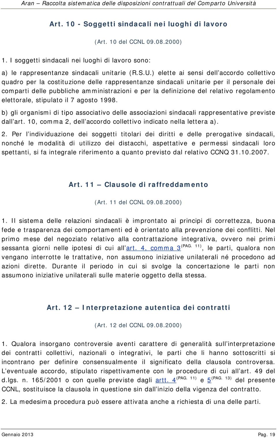 relativo regolamento elettorale, stipulato il 7 agosto 1998. b) gli organismi di tipo associativo delle associazioni sindacali rappresentative previste dall art.