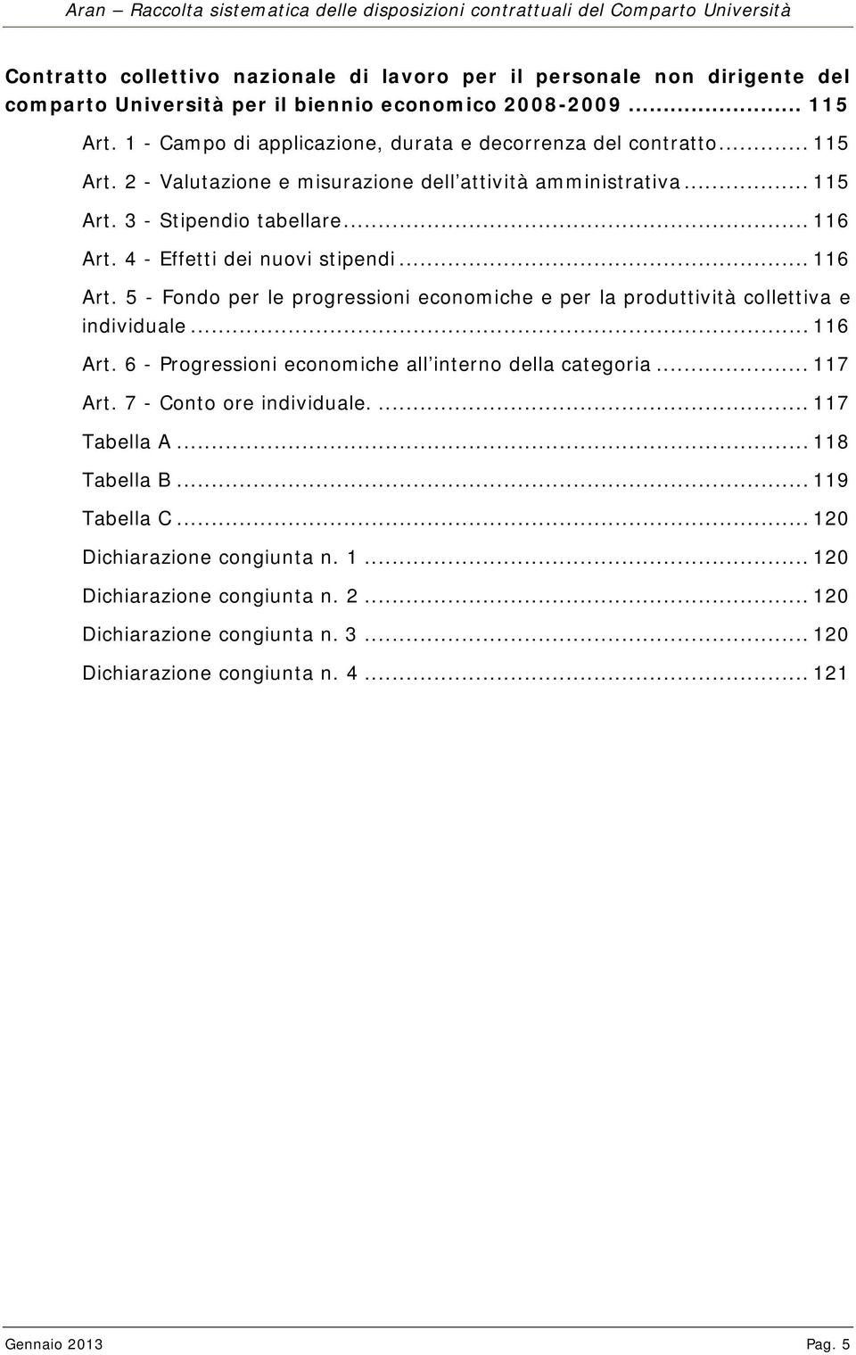 4 - Effetti dei nuovi stipendi... 116 Art. 5 - Fondo per le progressioni economiche e per la produttività collettiva e individuale... 116 Art. 6 - Progressioni economiche all interno della categoria.