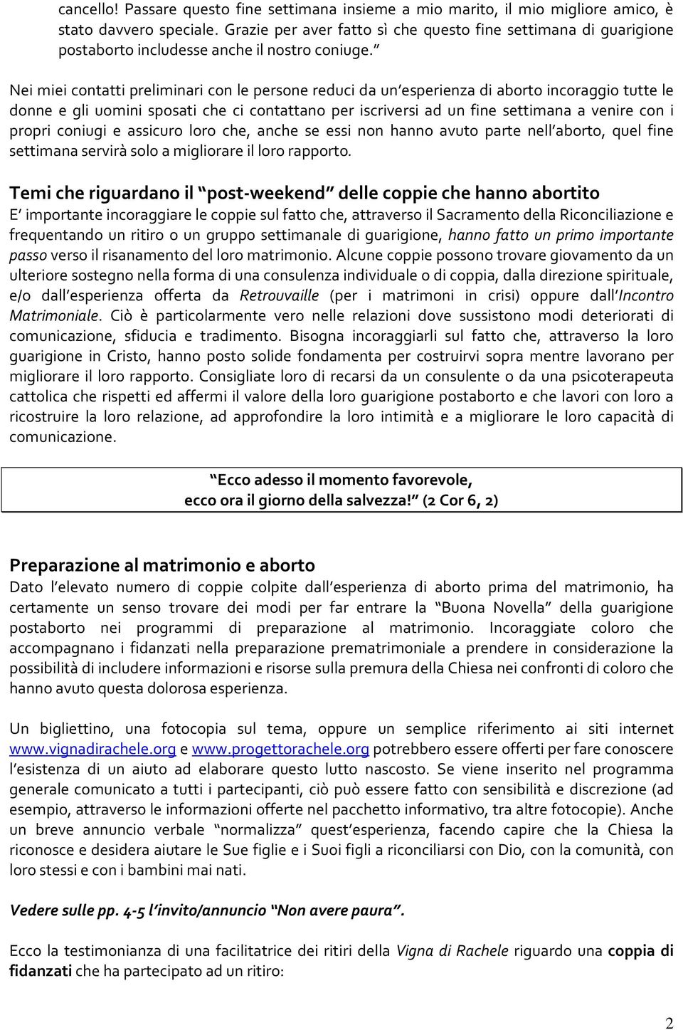 Nei miei contatti preliminari con le persone reduci da un esperienza di aborto incoraggio tutte le donne e gli uomini sposati che ci contattano per iscriversi ad un fine settimana a venire con i