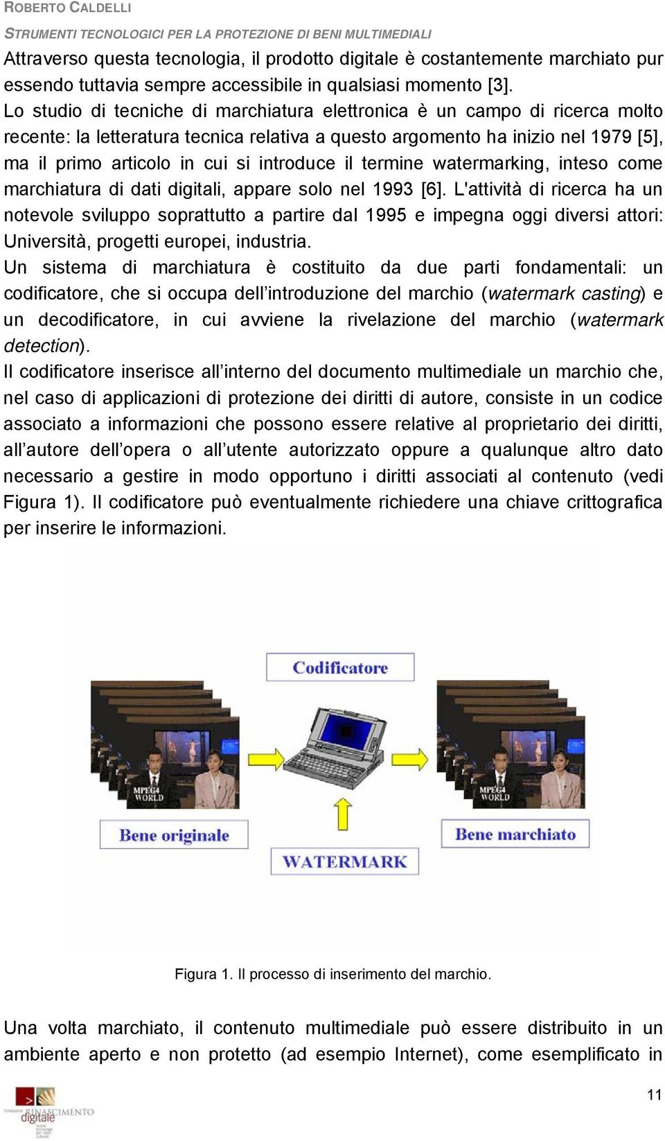 introduce il termine watermarking, inteso come marchiatura di dati digitali, appare solo nel 1993 [6].