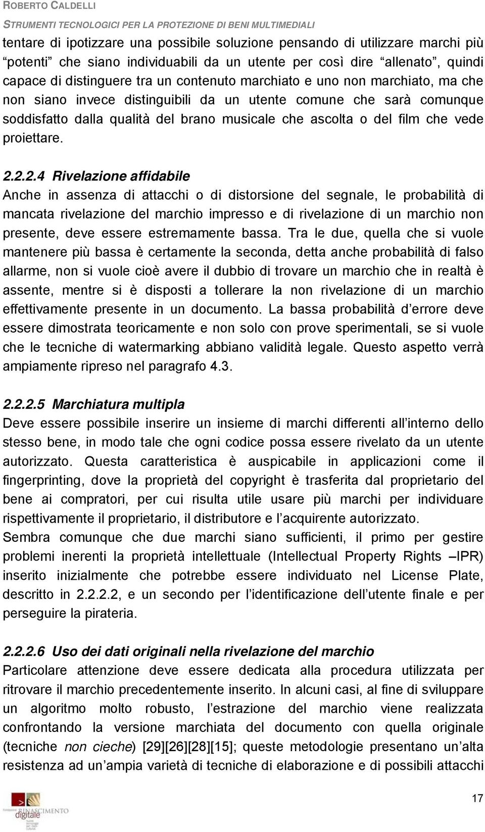 2.2.4 Rivelazione affidabile Anche in assenza di attacchi o di distorsione del segnale, le probabilità di mancata rivelazione del marchio impresso e di rivelazione di un marchio non presente, deve