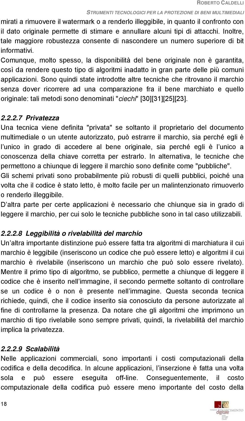 Comunque, molto spesso, la disponibilità del bene originale non è garantita, così da rendere questo tipo di algoritmi inadatto in gran parte delle più comuni applicazioni.