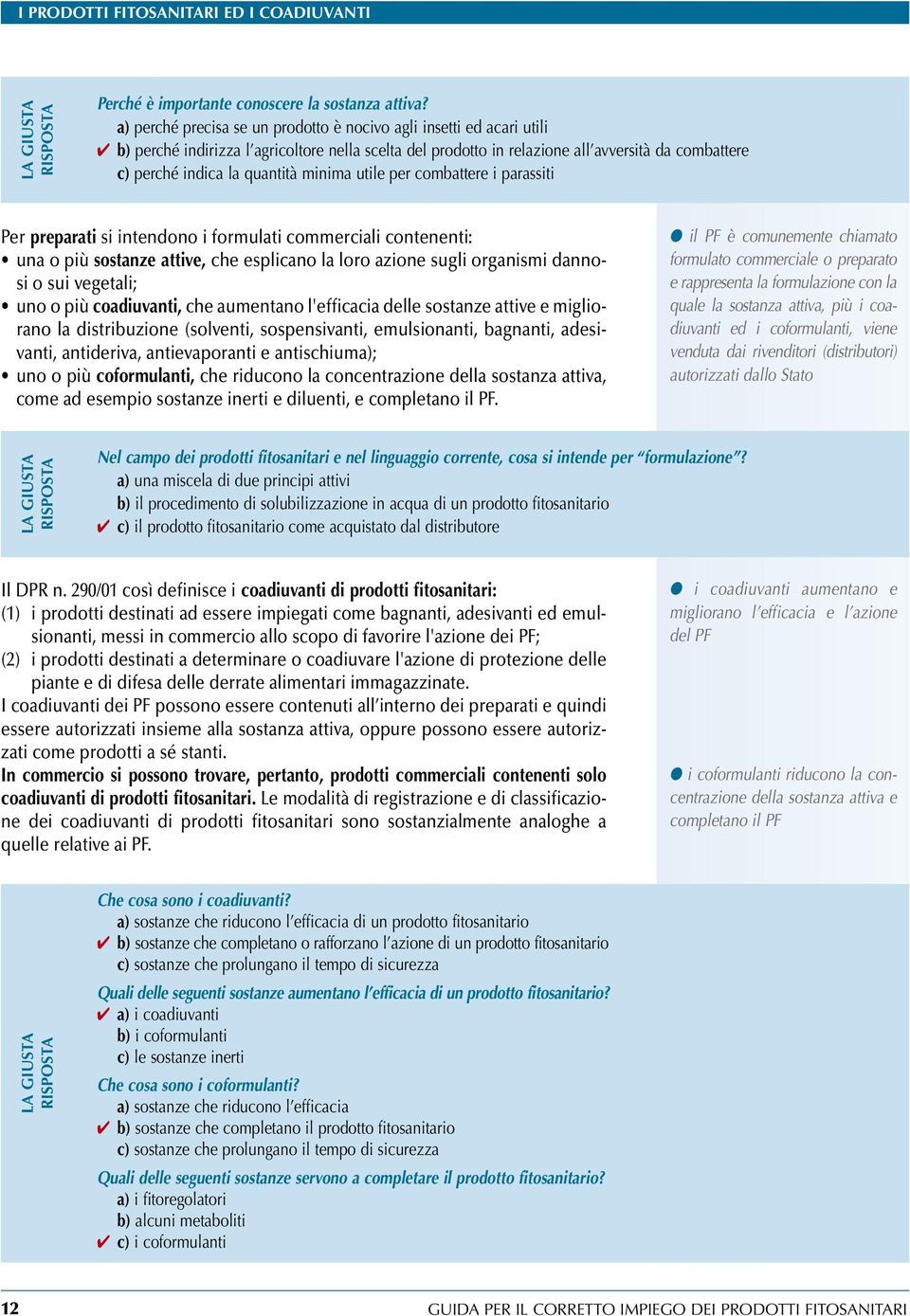 minima utile per combattere i parassiti Per preparati si intendono i formulati commerciali contenenti: una o più sostanze attive, che esplicano la loro azione sugli organismi dannosi o sui vegetali;