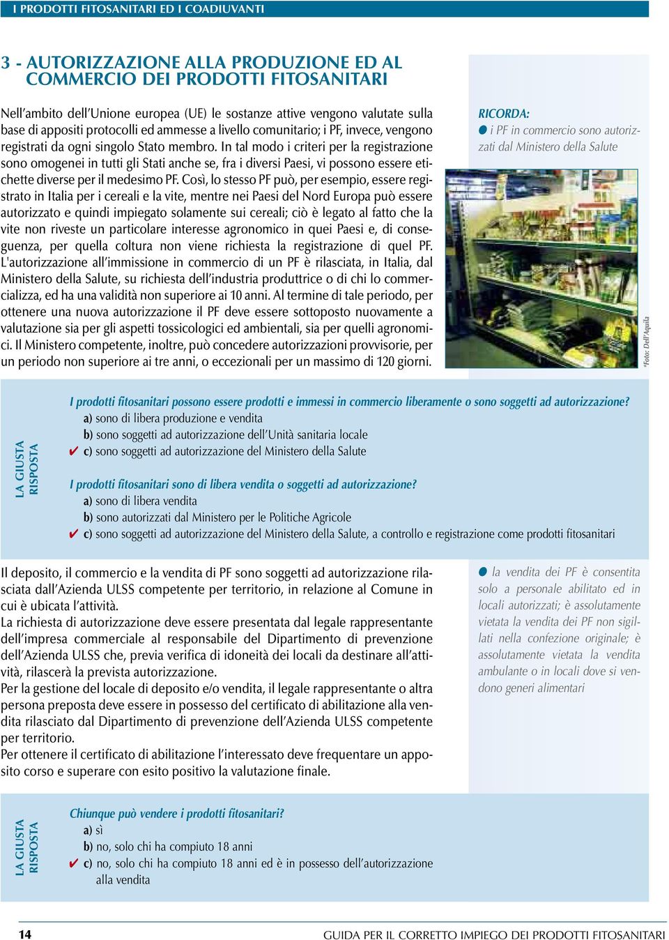 In tal modo i criteri per la registrazione sono omogenei in tutti gli Stati anche se, fra i diversi Paesi, vi possono essere etichette diverse per il medesimo PF.