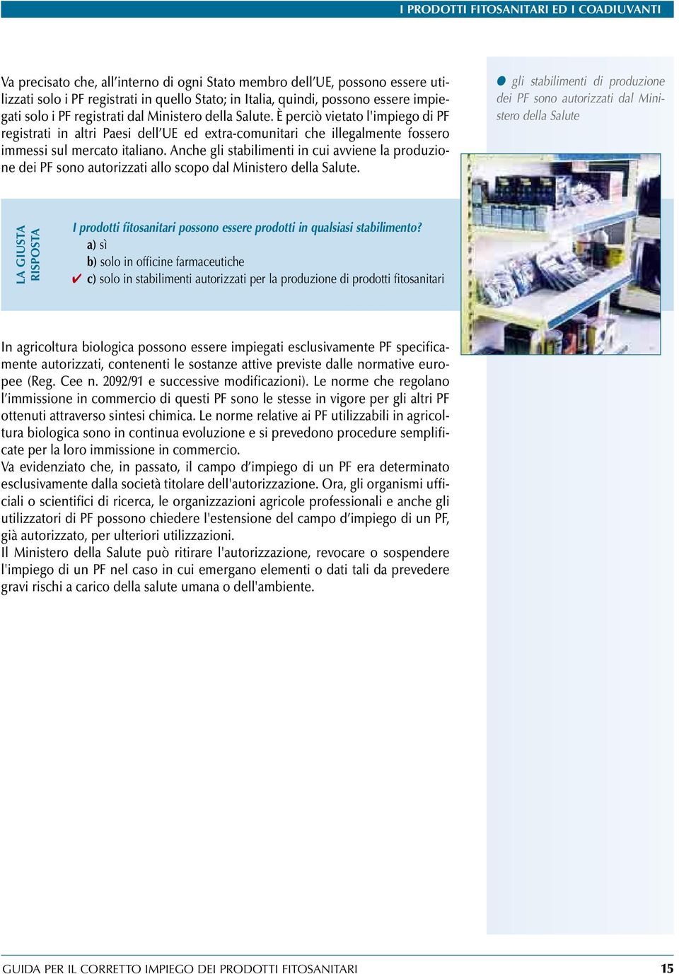 Anche gli stabilimenti in cui avviene la produzione dei PF sono autorizzati allo scopo dal Ministero della Salute.