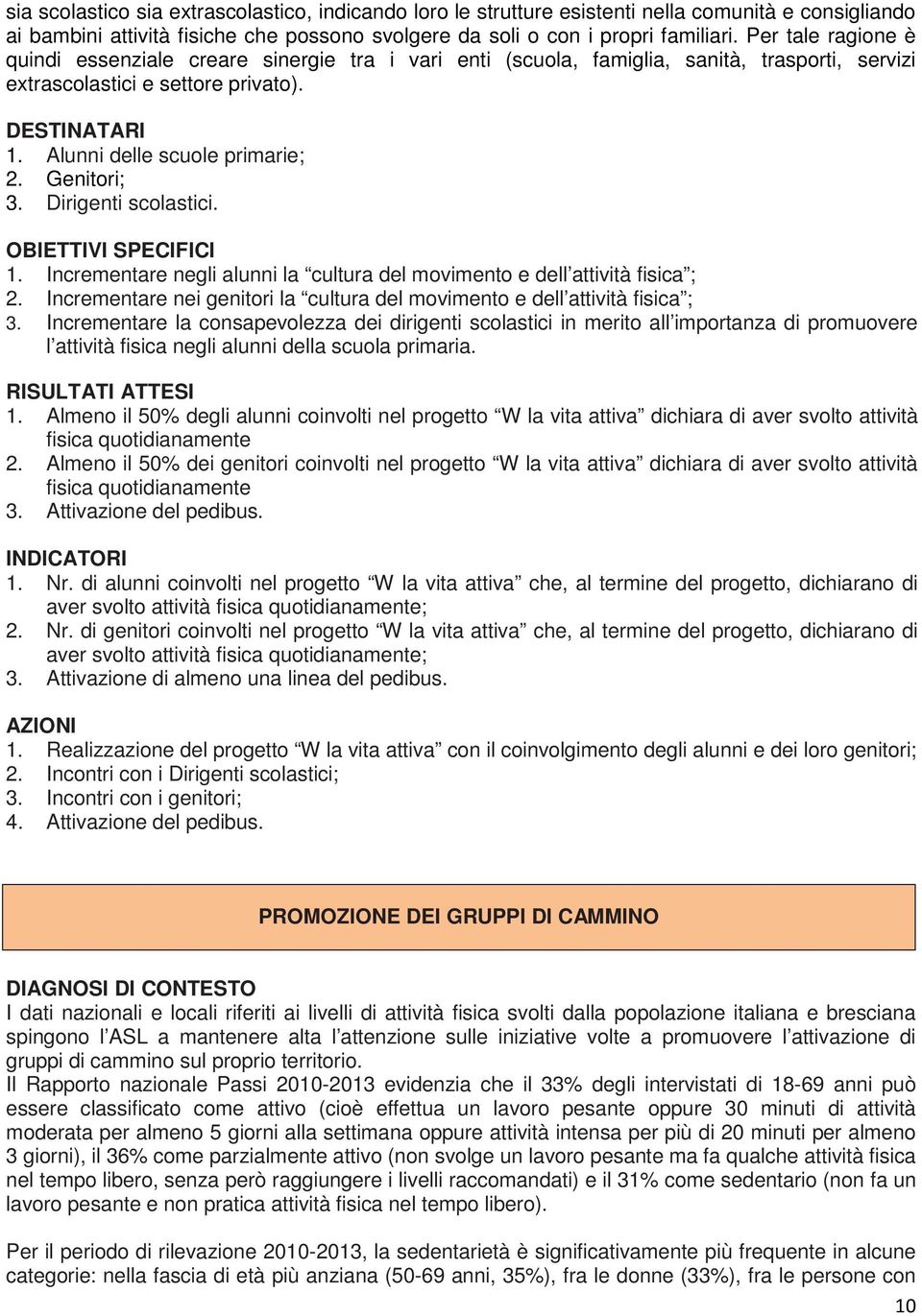 Genitori; 3. Dirigenti scolastici. OBIETTIVI SPECIFICI 1. Incrementare negli alunni la cultura del movimento e dell attività fisica ; 2.