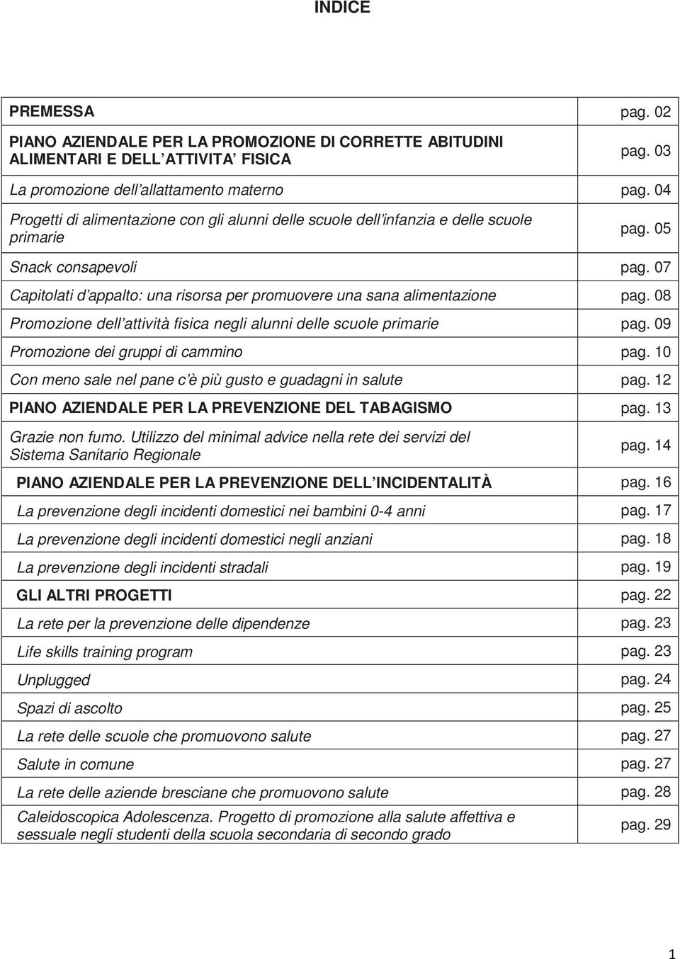 07 Capitolati d appalto: una risorsa per promuovere una sana alimentazione pag. 08 Promozione dell attività fisica negli alunni delle scuole primarie pag. 09 Promozione dei gruppi di cammino pag.