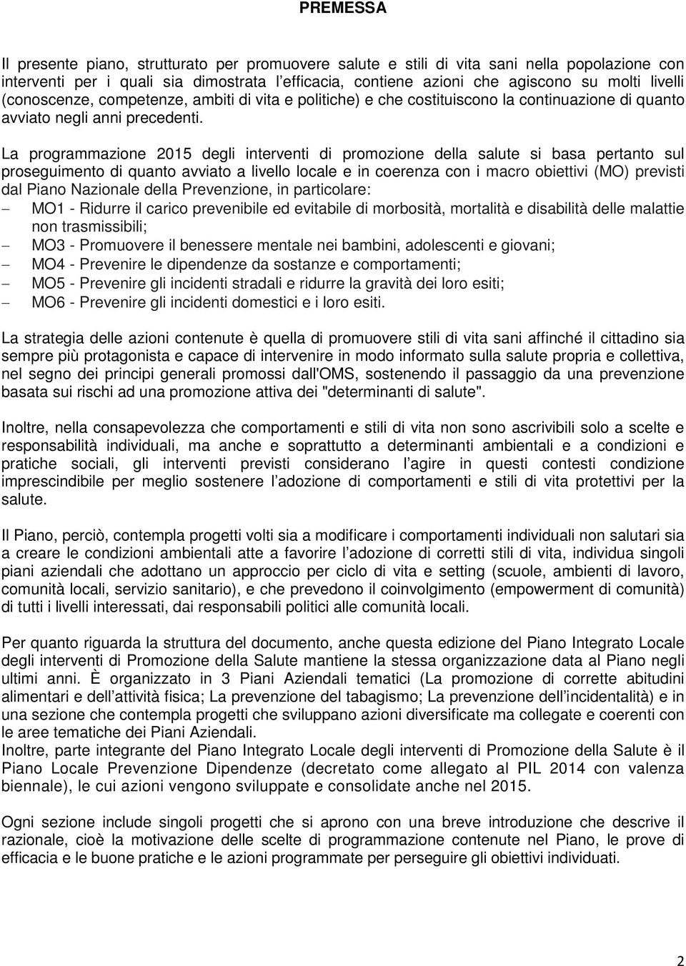 La programmazione 2015 degli interventi di promozione della salute si basa pertanto sul proseguimento di quanto avviato a livello locale e in coerenza con i macro obiettivi (MO) previsti dal Piano