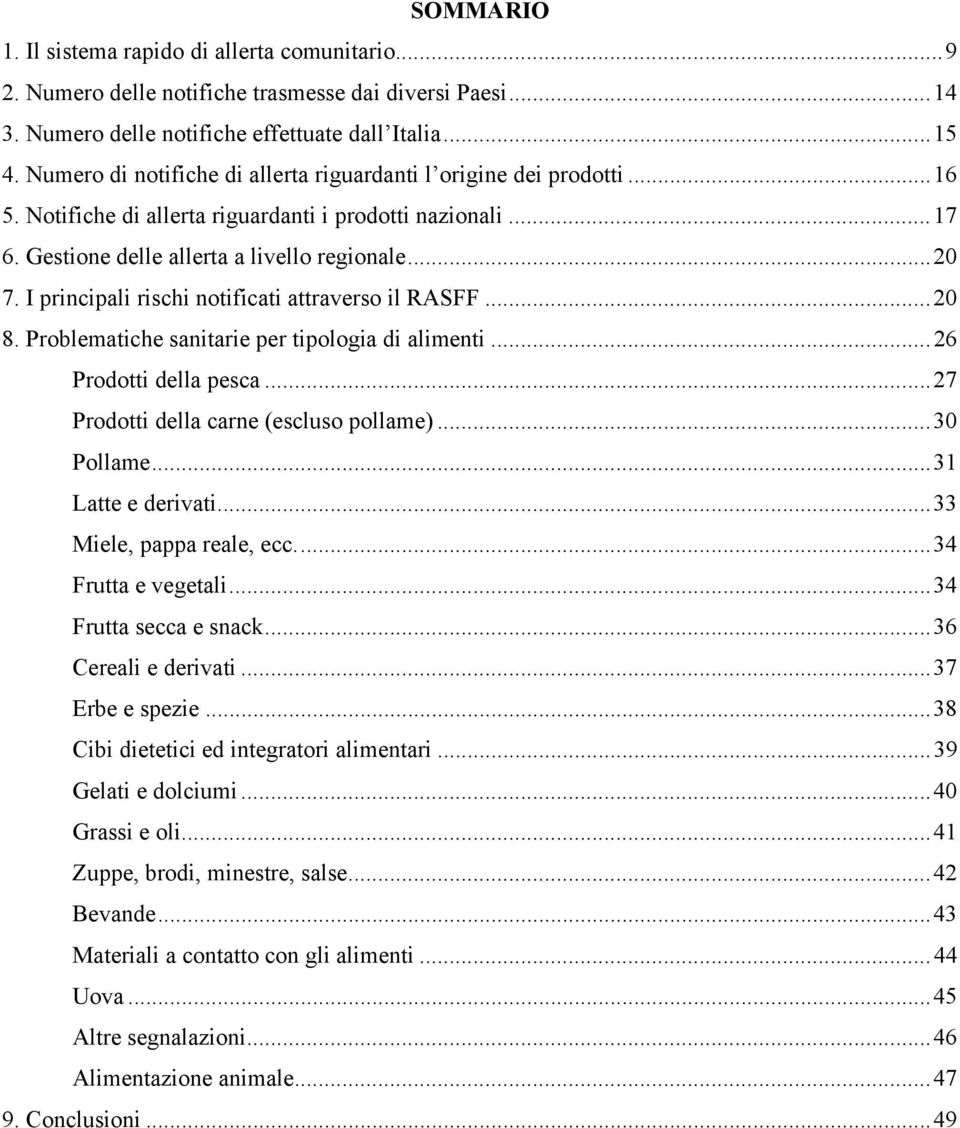 I principali rischi notificati attraverso il RASFF...2 8. Problematiche sanitarie per tipologia di alimenti...26 Prodotti della pesca...27 Prodotti della carne (escluso pollame)...3 Pollame.