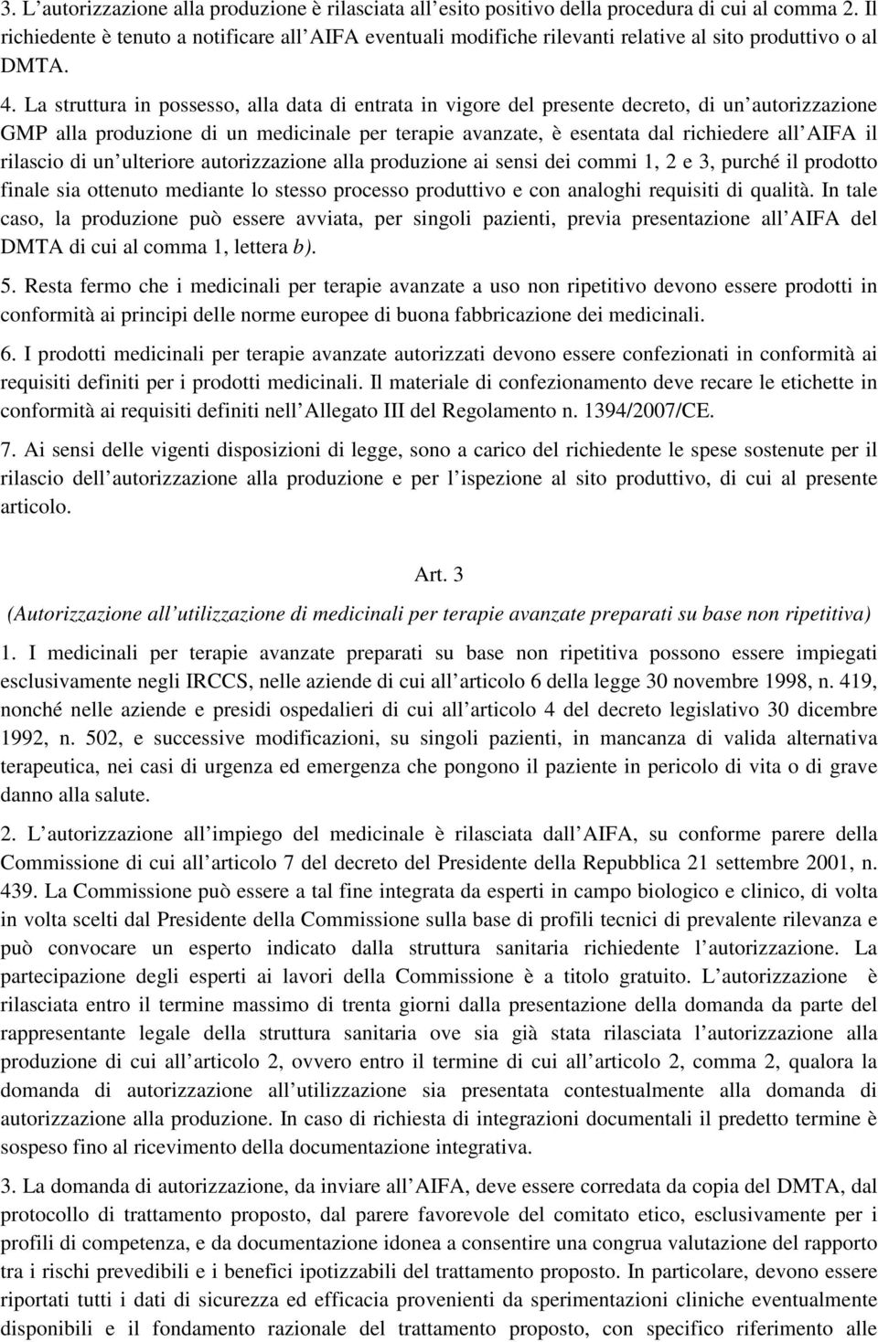 La struttura in possesso, alla data di entrata in vigore del presente decreto, di un autorizzazione GMP alla produzione di un medicinale per terapie avanzate, è esentata dal richiedere all AIFA il