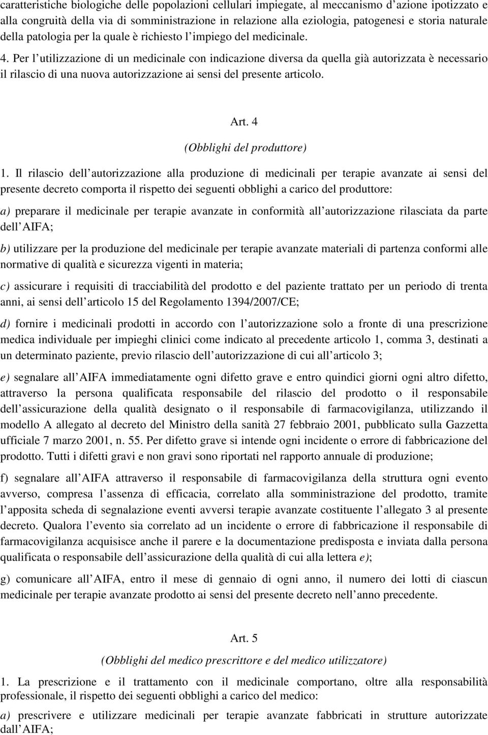 Per l utilizzazione di un medicinale con indicazione diversa da quella già autorizzata è necessario il rilascio di una nuova autorizzazione ai sensi del presente articolo. Art.