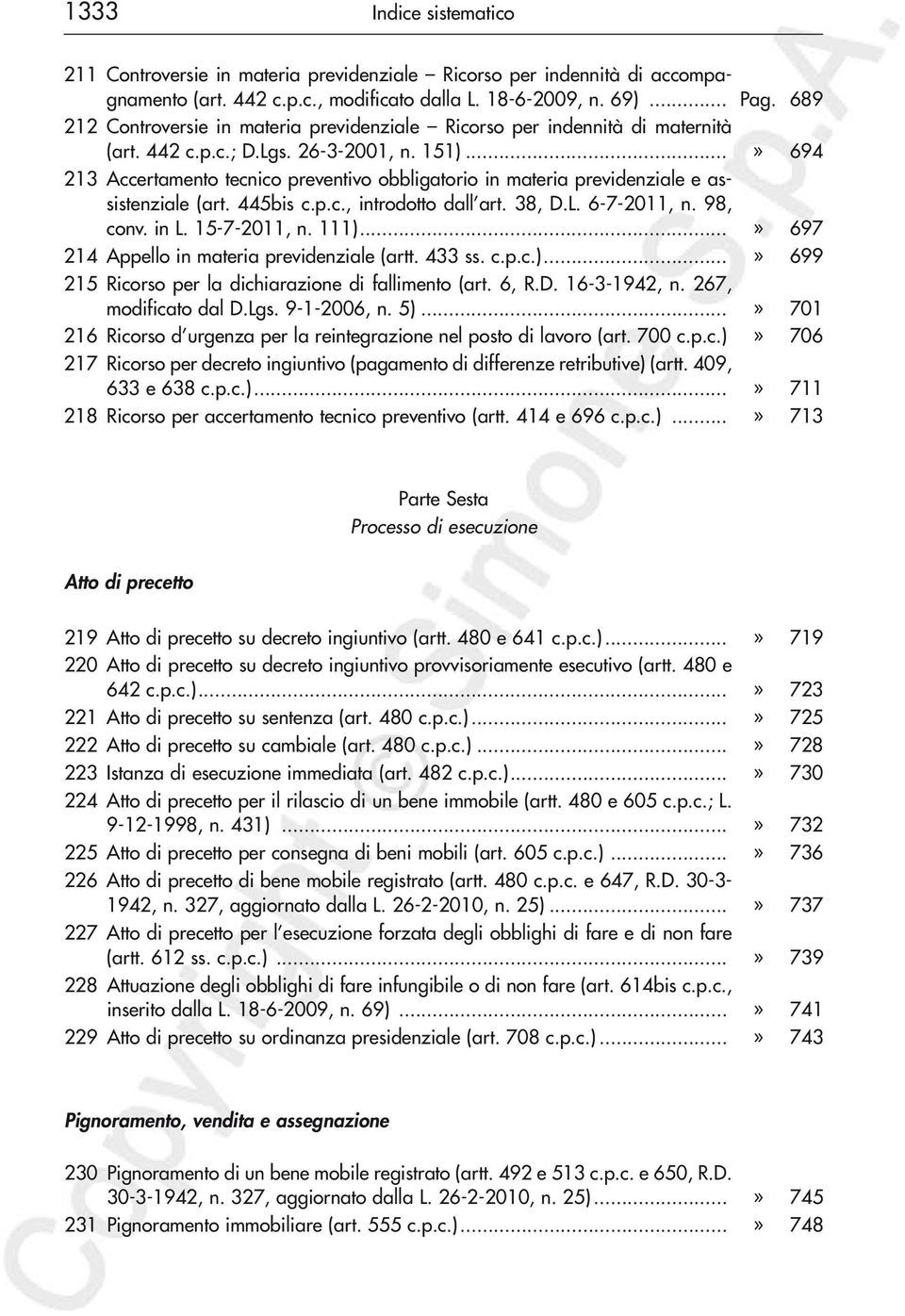 ..» 694 213 Accertamento tecnico preventivo obbligatorio in materia previdenziale e assistenziale (art. 445bis c.p.c., introdotto dall art. 38, D.L. 6-7-2011, n. 98, conv. in L. 15-7-2011, n. 111).