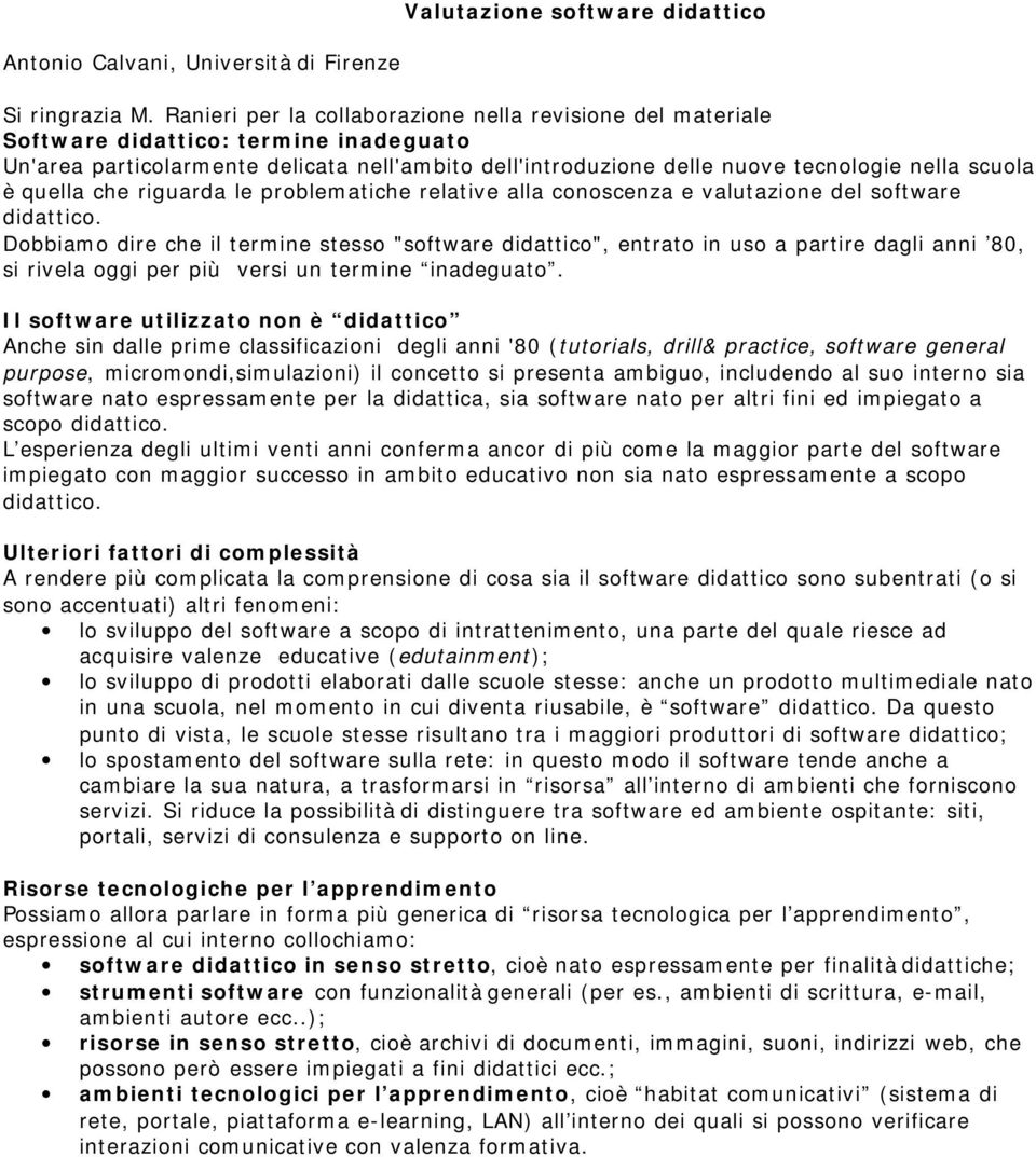 quella che riguarda le problematiche relative alla conoscenza e valutazione del software didattico.