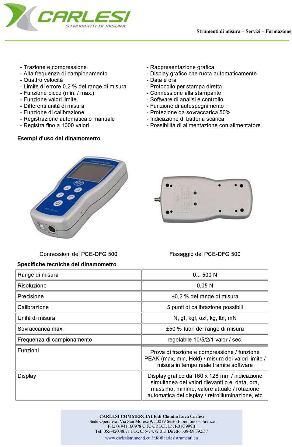 ruota automaticamente - Data e ora - Protocollo per stampa diretta - Connessione alla stampante - Software di analisi e controllo - Funzione di autospegnimento - Protezione da sovraccarica 50% -