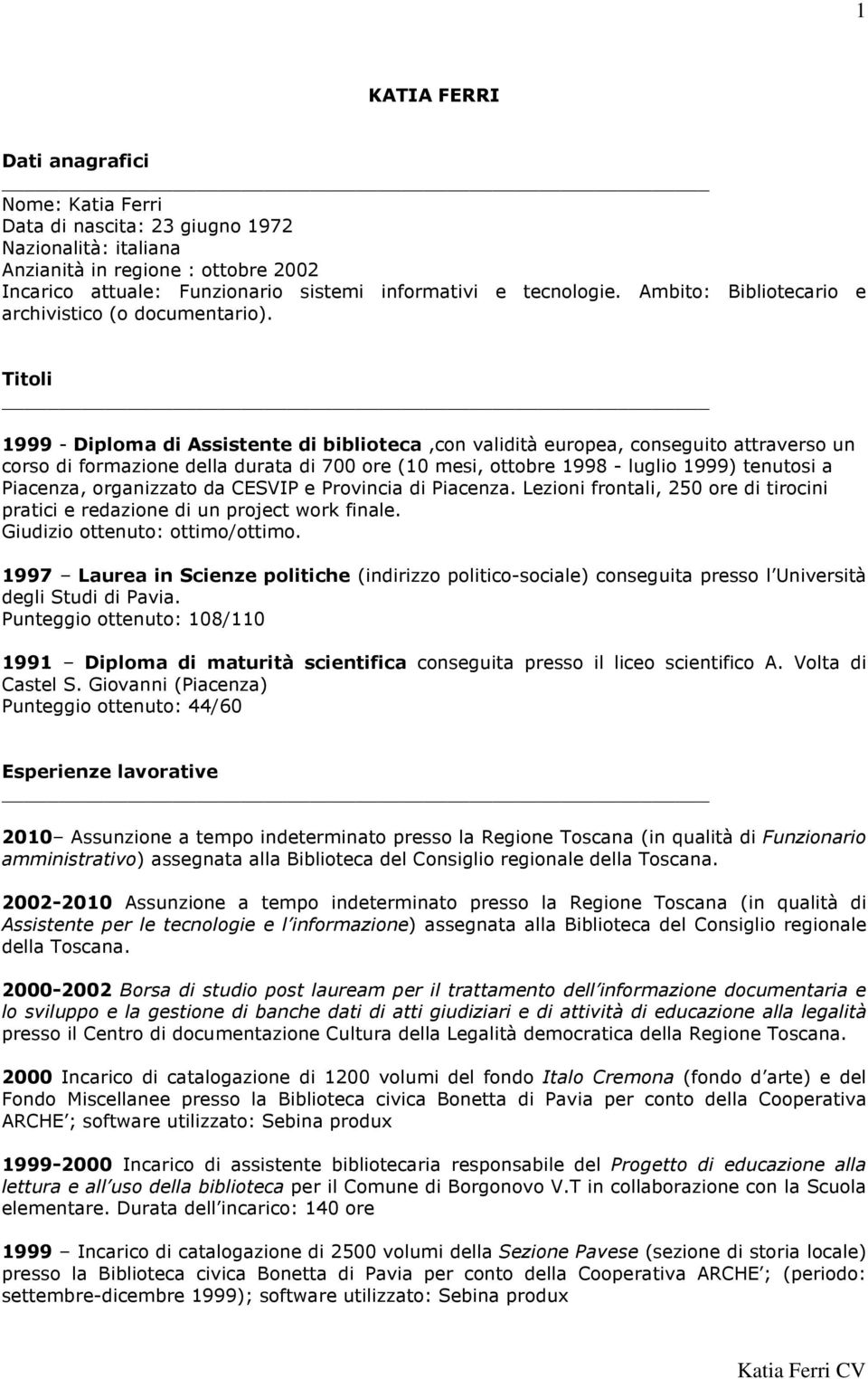Titoli 1999 - Diploma di Assistente di biblioteca,con validità europea, conseguito attraverso un corso di formazione della durata di 700 ore (10 mesi, ottobre 1998 - luglio 1999) tenutosi a Piacenza,