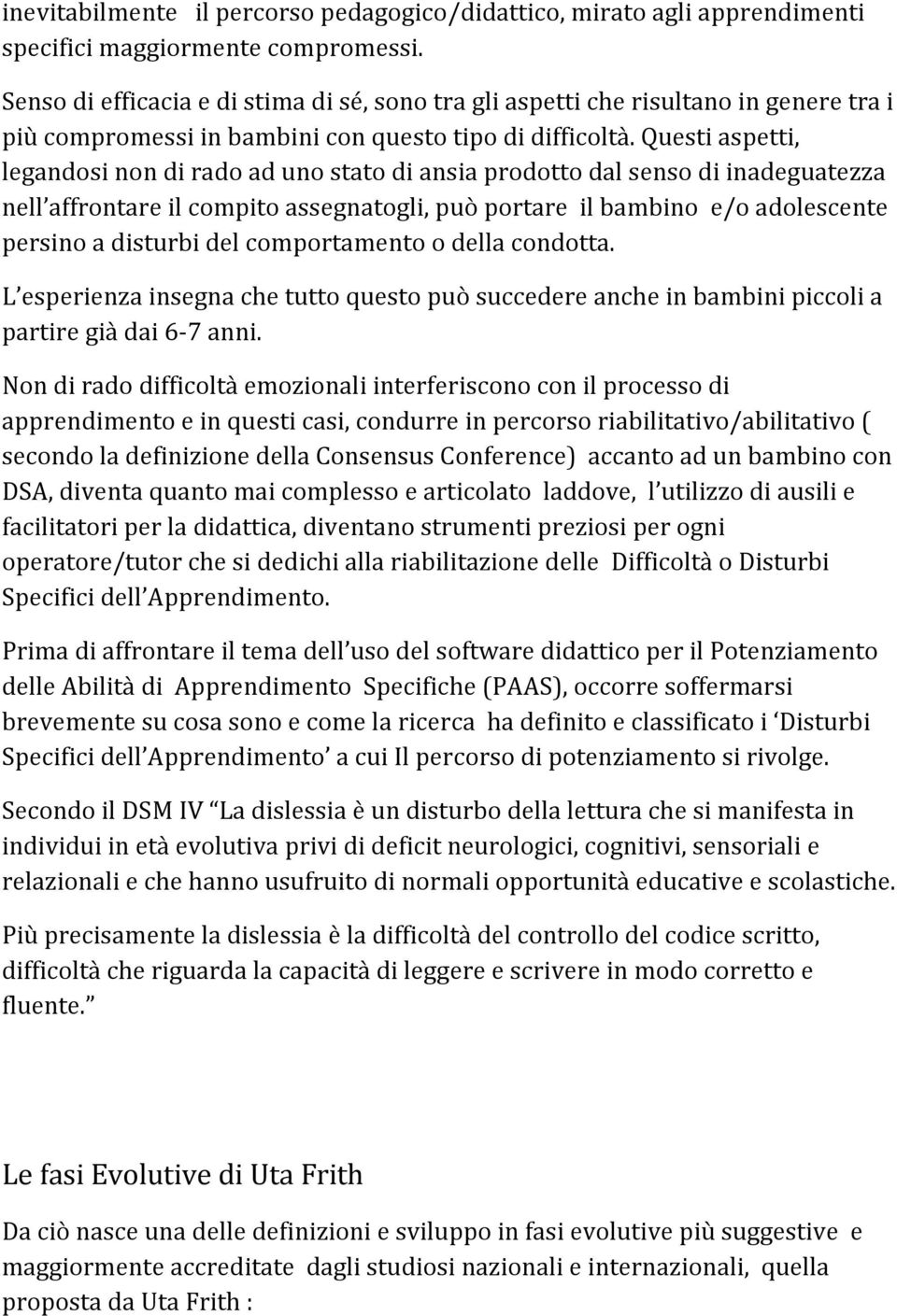 Questi aspetti, legandosi non di rado ad uno stato di ansia prodotto dal senso di inadeguatezza nell affrontare il compito assegnatogli, può portare il bambino e/o adolescente persino a disturbi del