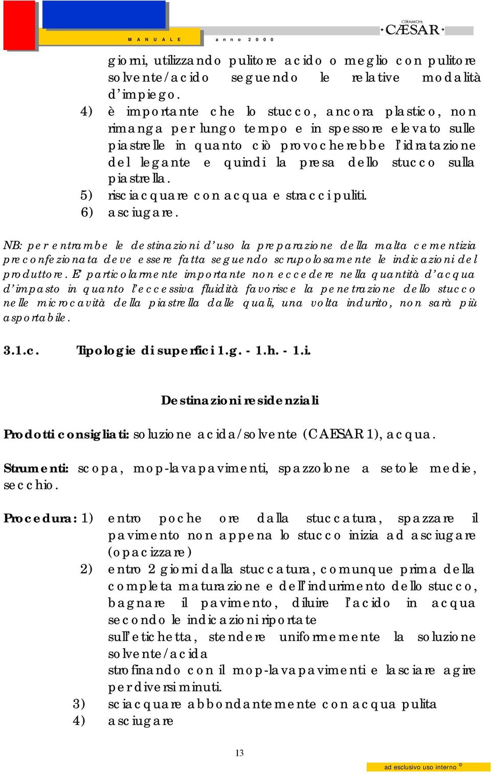 sulla piastrella. 5) risciacquare con acqua e stracci puliti. 6) asciugare.