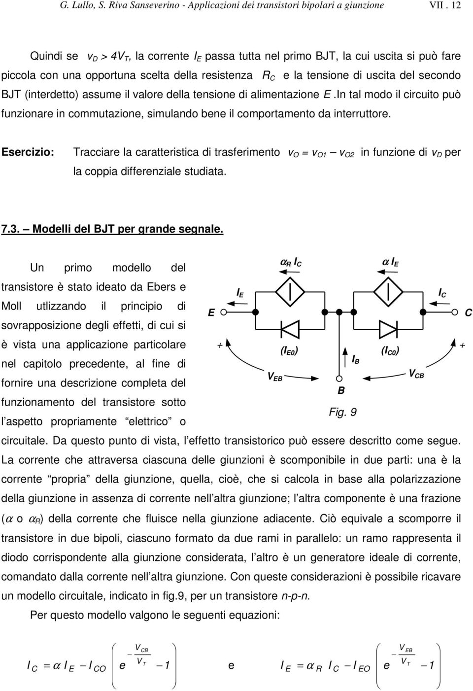 alore della tensione di alimentazione.n tal modo il circuito può funzionare in commutazione, simulando bene il comportamento da interruttore.