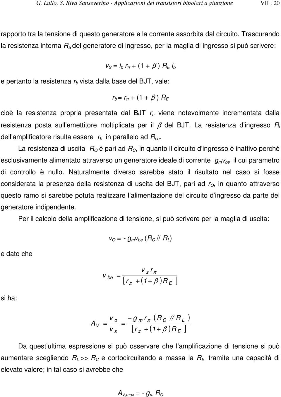 ) R cioè la resistenza propria presentata dal J r π iene noteolmente incrementata dalla resistenza posta sull emettitore moltiplicata per il β del J.