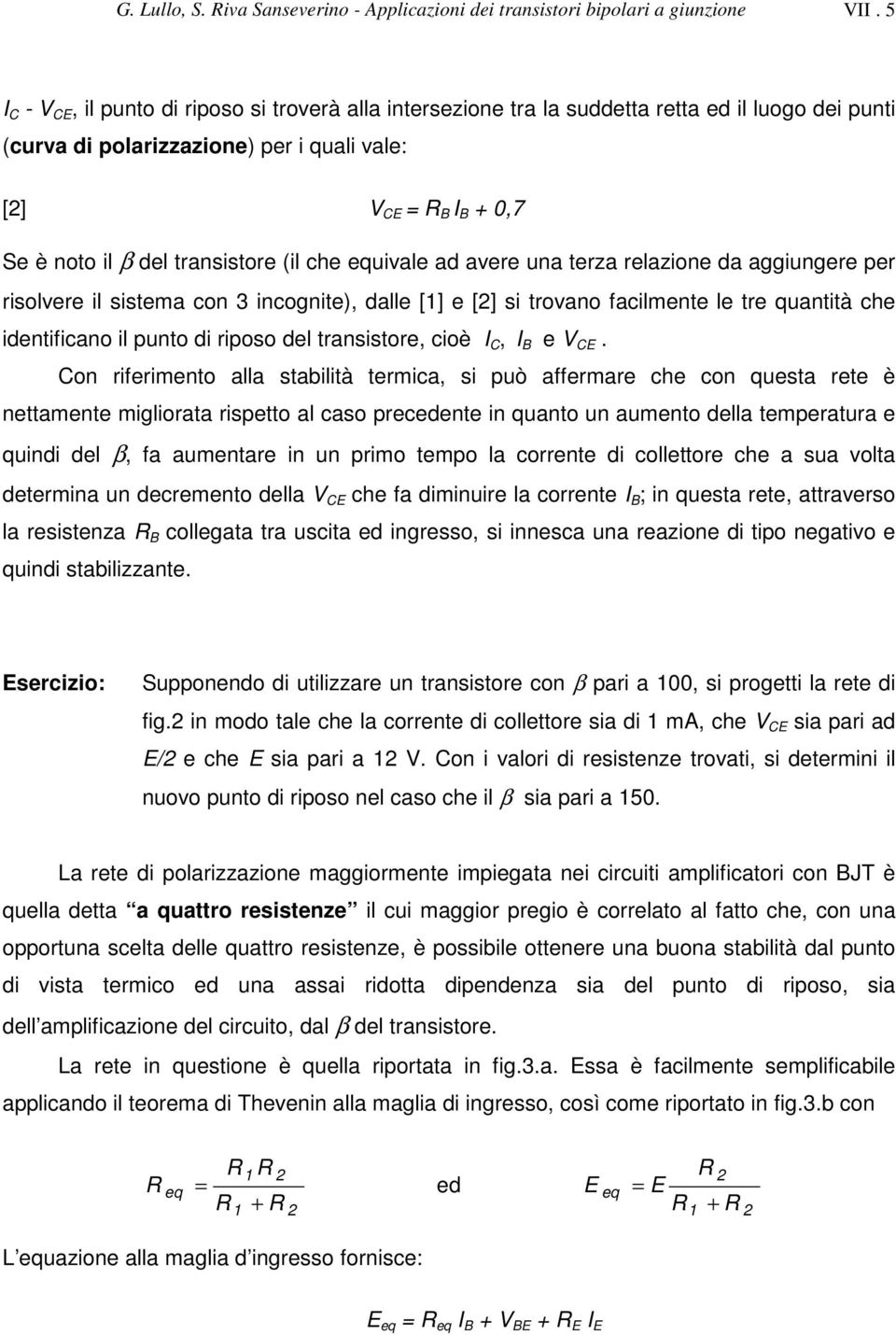 aere una terza relazione da aggiungere per risolere il sistema con 3 incognite), dalle [1] e [2] si troano facilmente le tre quantità che identificano il punto di riposo del transistore, cioè, e.