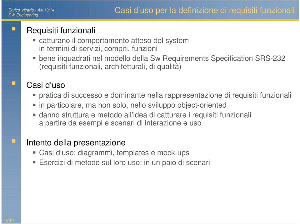 rappresentazione di requisiti funzionali in particolare, ma non solo, nello sviluppo object-oriented danno struttura e metodo all idea di catturare i requisiti funzionali