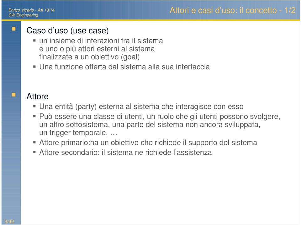 interagisce con esso Può essere una classe di utenti, un ruolo che gli utenti possono svolgere, un altro sottosistema, una parte del sistema non