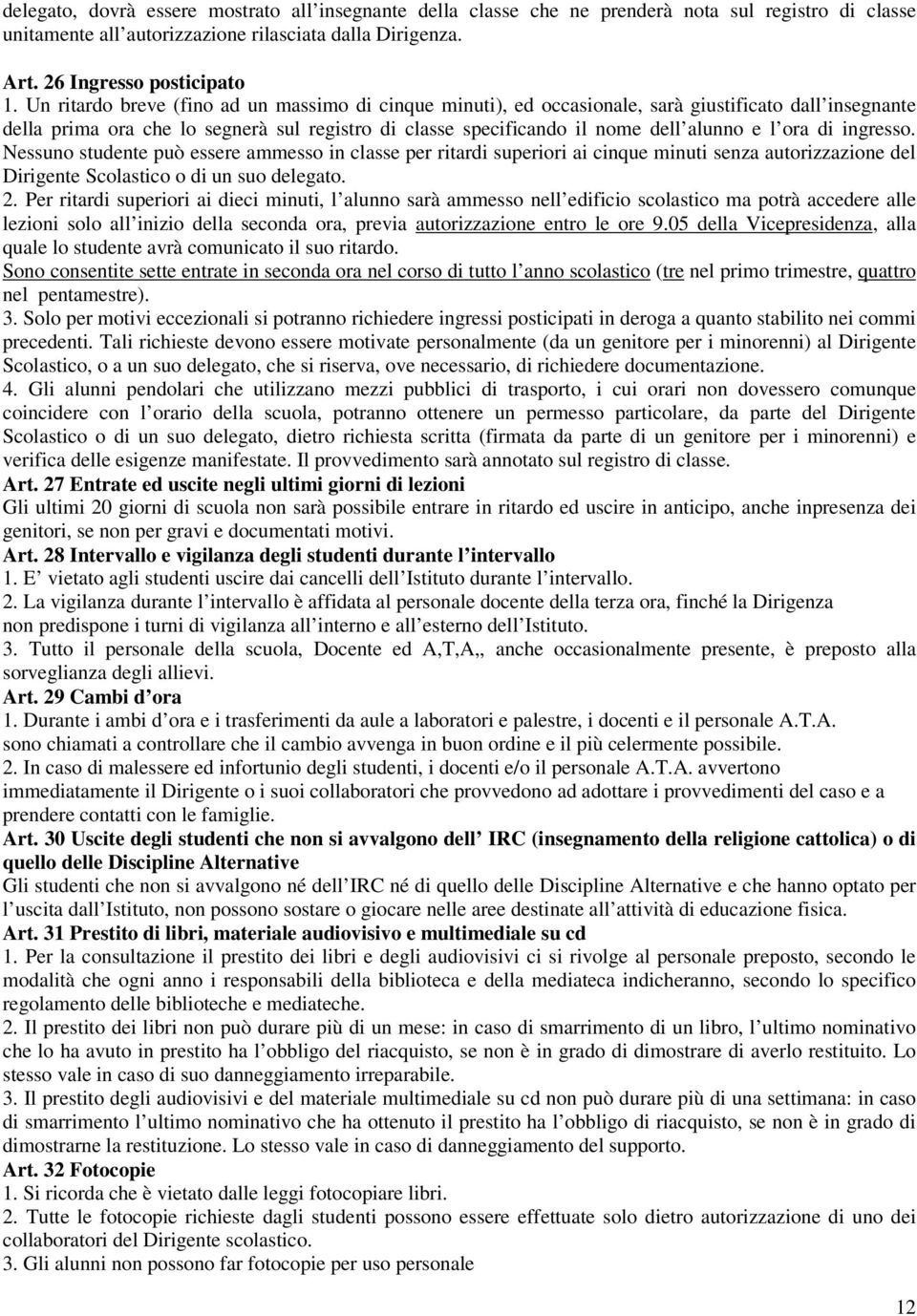 ora di ingresso. Nessuno studente può essere ammesso in classe per ritardi superiori ai cinque minuti senza autorizzazione del Dirigente Scolastico o di un suo delegato. 2.