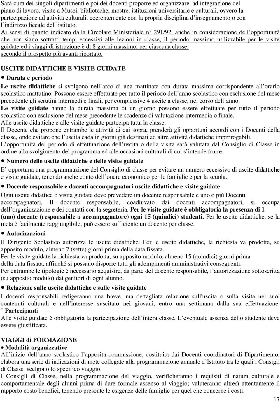 Ai sensi di quanto indicato dalla Circolare Ministeriale n 291/92, anche in considerazione dell opportunità che non siano sottratti tempi eccessivi alle lezioni in classe, il periodo massimo