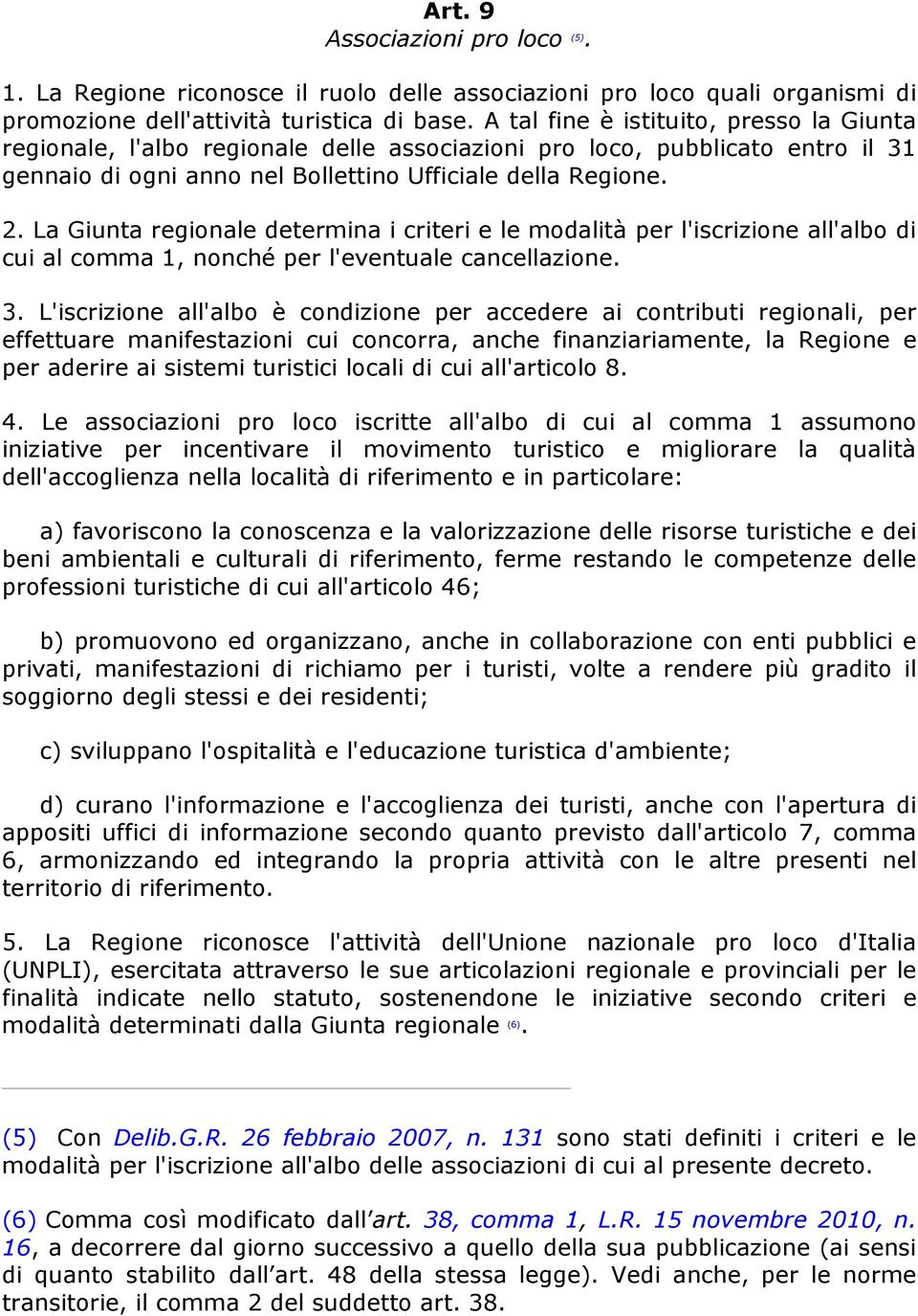 La Giunta regionale determina i criteri e le modalità per l'iscrizione all'albo di cui al comma 1, nonché per l'eventuale cancellazione. 3.