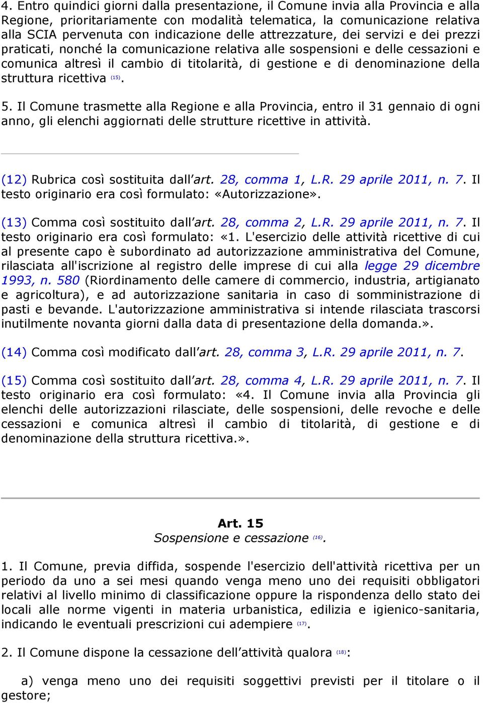 della struttura ricettiva (15). 5. Il Comune trasmette alla Regione e alla Provincia, entro il 31 gennaio di ogni anno, gli elenchi aggiornati delle strutture ricettive in attività.