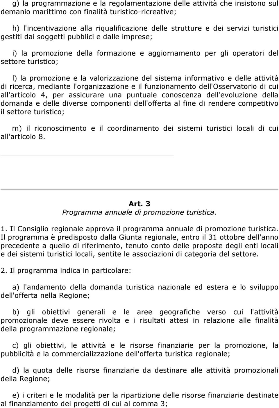 sistema informativo e delle attività di ricerca, mediante l'organizzazione e il funzionamento dell'osservatorio di cui all'articolo 4, per assicurare una puntuale conoscenza dell'evoluzione della