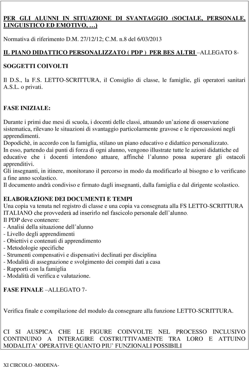 FASE INIZIALE: Durante i primi due mesi di scuola, i docenti delle classi, attuando un azione di osservazione sistematica, rilevano le situazioni di svantaggio particolarmente gravose e le