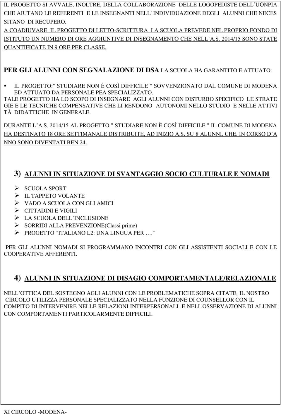 PER GLI ALUNNI CON SEGNALAZIONE DI DSA LA SCUOLA HA GARANTITO E ATTUATO: IL PROGETTO:" STUDIARE NON È COSÌ DIFFICILE " SOVVENZIONATO DAL COMUNE DI MODENA ED ATTUATO DA PERSONALE PEA SPECIALIZZATO.